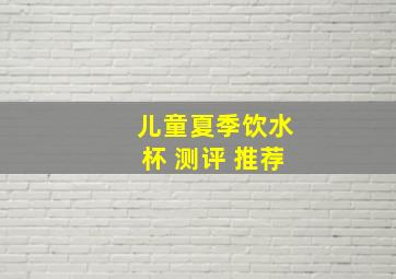 儿童夏季饮水杯 测评 推荐